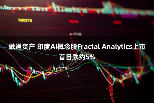 融通资产 印度AI概念股Fractal Analytics上市首日跌约5%
